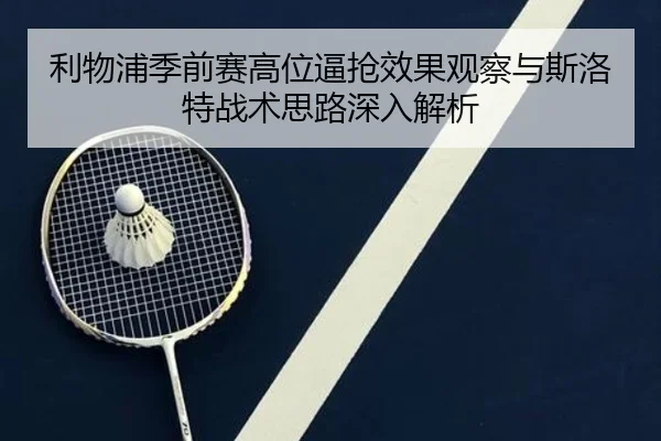 利物浦季前赛高位逼抢效果观察与斯洛特战术思路深入解析